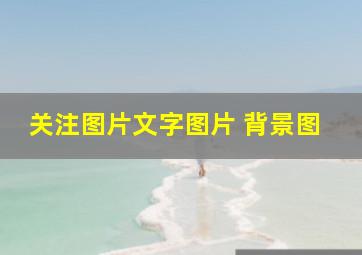 关注图片文字图片 背景图